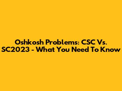 Oshkosh Problems: CSC Vs. SC2023 - What You Need To Know