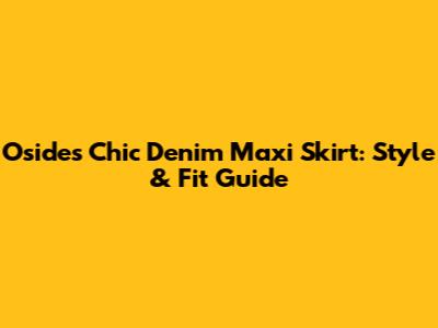 Oside's Chic Denim Maxi Skirt: Style & Fit Guide
