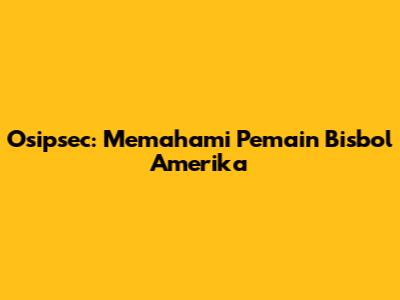 Osipsec: Memahami Pemain Bisbol Amerika