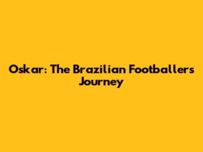 Oskar: The Brazilian Footballer's Journey