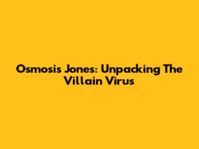 Osmosis Jones: Unpacking The Villain Virus