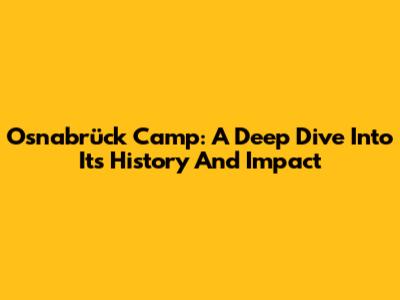 Osnabrück Camp: A Deep Dive Into Its History And Impact
