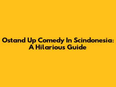Ostand Up Comedy In Scindonesia: A Hilarious Guide