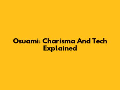 Osuami: Charisma And Tech Explained