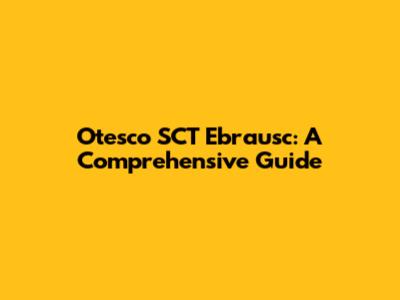 Otesco SCT Ebrausc: A Comprehensive Guide