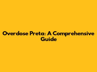 Overdose Preta: A Comprehensive Guide