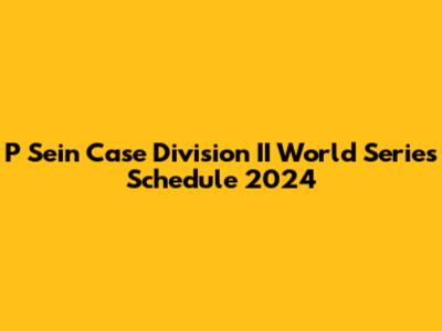 P Sein Case Division II World Series Schedule 2024
