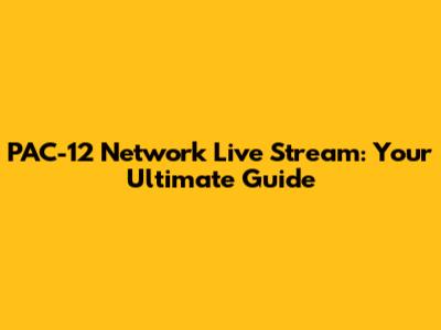 PAC-12 Network Live Stream: Your Ultimate Guide