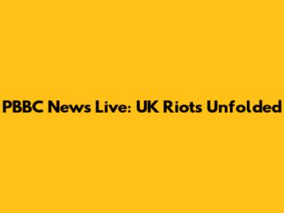PBBC News Live: UK Riots Unfolded
