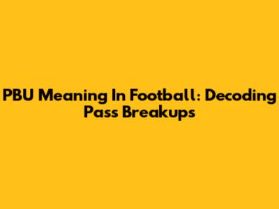 PBU Meaning In Football: Decoding Pass Breakups