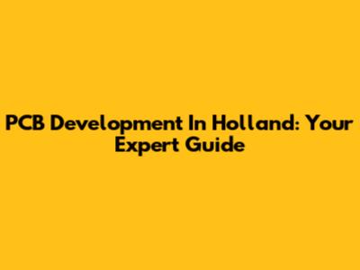 PCB Development In Holland: Your Expert Guide