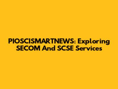 PIOSCISMARTNEWS: Exploring SECOM And SCSE Services