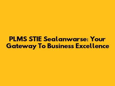 PLMS STIE Sealanwarse: Your Gateway To Business Excellence