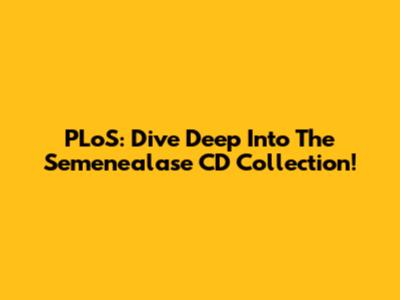 PLoS: Dive Deep Into The Semenealase CD Collection!