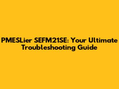 PMESLier SEFM21SE: Your Ultimate Troubleshooting Guide
