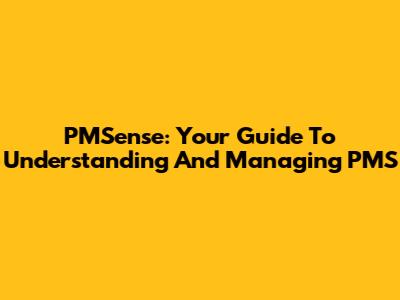 PMSense: Your Guide To Understanding And Managing PMS