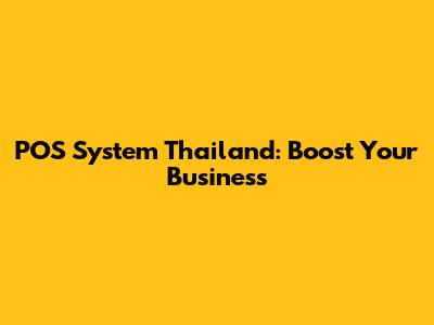 POS System Thailand: Boost Your Business
