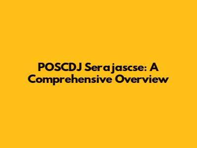 POSCDJ Serajascse: A Comprehensive Overview