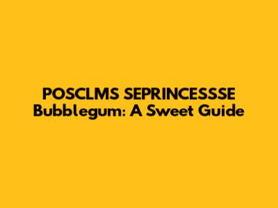 POSCLMS SEPRINCESSSE Bubblegum: A Sweet Guide