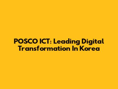 POSCO ICT: Leading Digital Transformation In Korea