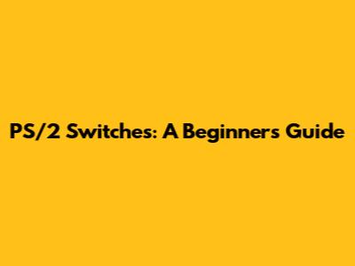 PS/2 Switches: A Beginner's Guide