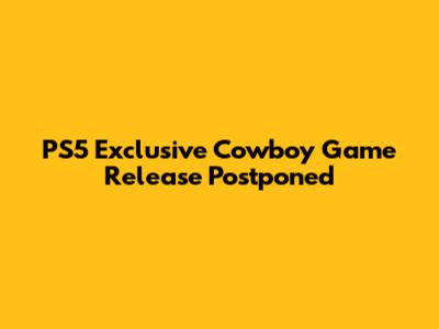 PS5 Exclusive 'Cowboy' Game Release Postponed