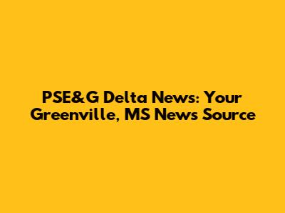 PSE&G Delta News: Your Greenville, MS News Source
