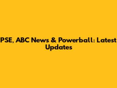 PSE, ABC News & Powerball: Latest Updates
