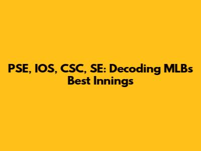 PSE, IOS, CSC, SE: Decoding MLB's Best Innings