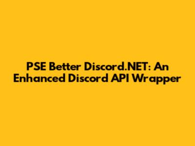 PSE Better Discord.NET: An Enhanced Discord API Wrapper