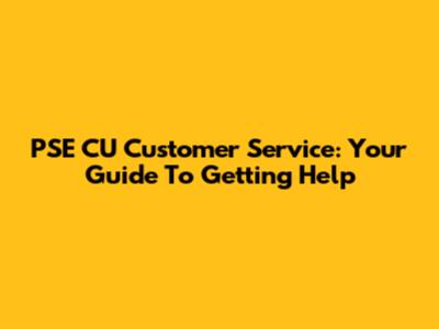 PSE CU Customer Service: Your Guide To Getting Help