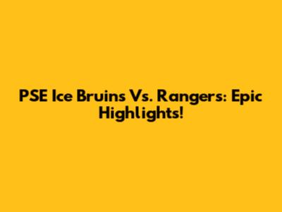 PSE Ice Bruins Vs. Rangers: Epic Highlights!