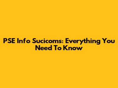 PSE Info Sucicoms: Everything You Need To Know