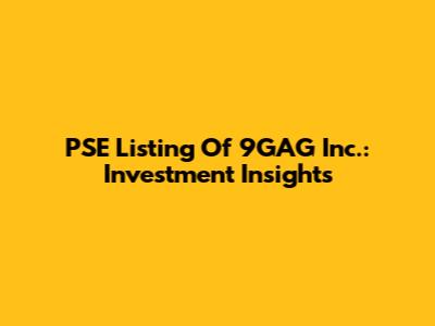 PSE Listing Of 9GAG Inc.: Investment Insights
