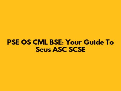 PSE OS CML BSE: Your Guide To Seus ASC SCSE