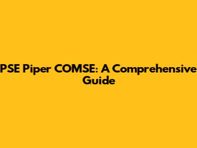 PSE Piper COMSE: A Comprehensive Guide
