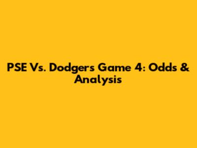 PSE Vs. Dodgers Game 4: Odds & Analysis