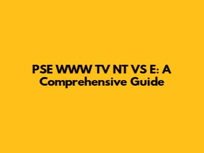 PSE WWW TV NT VS E: A Comprehensive Guide