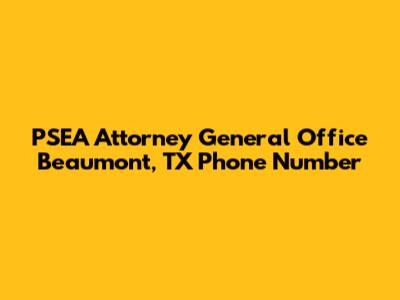 PSEA Attorney General Office Beaumont, TX Phone Number