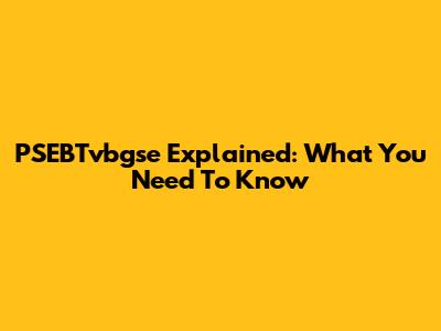 PSEBTvbgse Explained: What You Need To Know