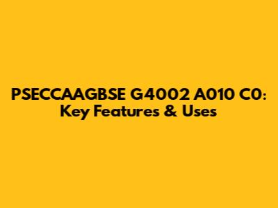 PSECCAAGBSE G4002 A010 C0: Key Features & Uses