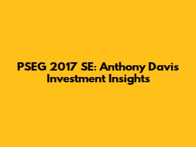 PSEG 2017 SE: Anthony Davis Investment Insights