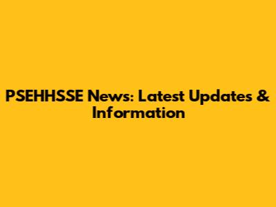 PSEHHSSE News: Latest Updates & Information