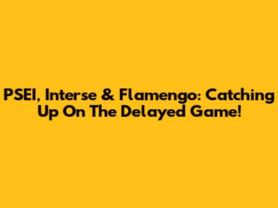 PSEI, Interse & Flamengo: Catching Up On The Delayed Game!