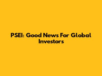 PSEI: Good News For Global Investors
