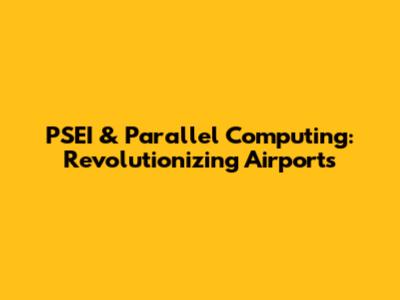 PSEI & Parallel Computing: Revolutionizing Airports
