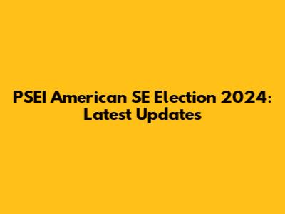 PSEI American SE Election 2024: Latest Updates