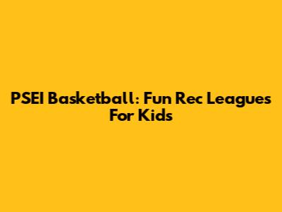 PSEI Basketball: Fun Rec Leagues For Kids