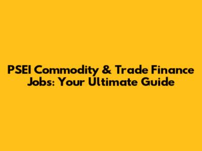 PSEI Commodity & Trade Finance Jobs: Your Ultimate Guide