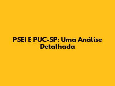PSEI E PUC-SP: Uma Análise Detalhada